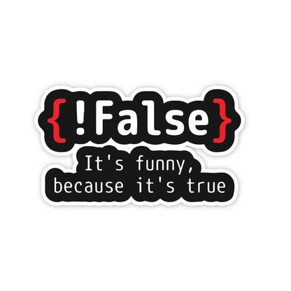 {!False} It's Funny because its true Sticker - Stickers | STICK IT UP