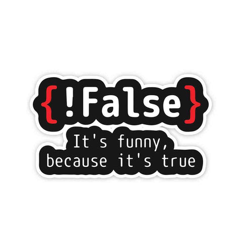{!False} It's Funny because its true Sticker - Stickers | STICK IT UP