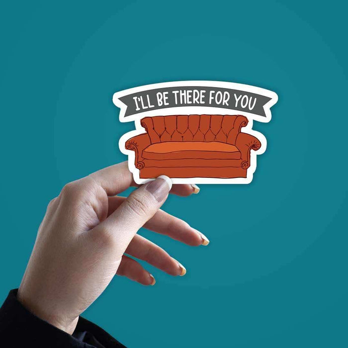 I'll be there for you Sticker - Stickers | STICK IT UP