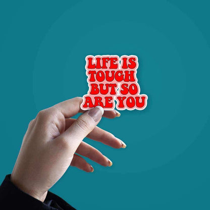 Life is Tough but so are you sticker - Stickers | STICK IT UP