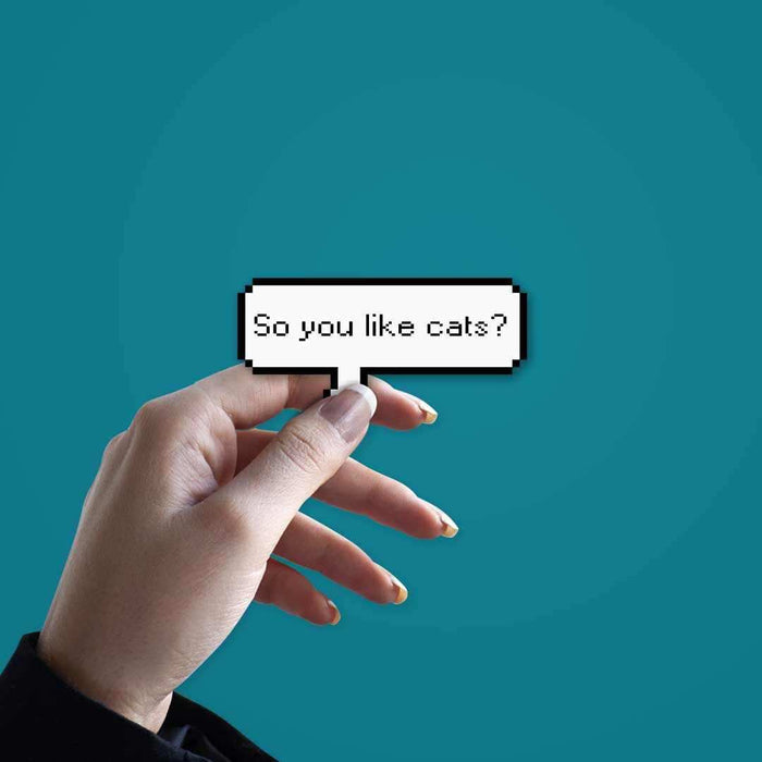 So you like cats? Sticker - Stickers | STICK IT UP