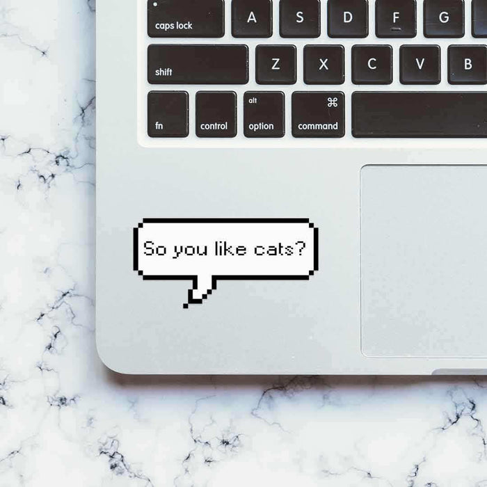 So you like cats? Sticker - Stickers | STICK IT UP