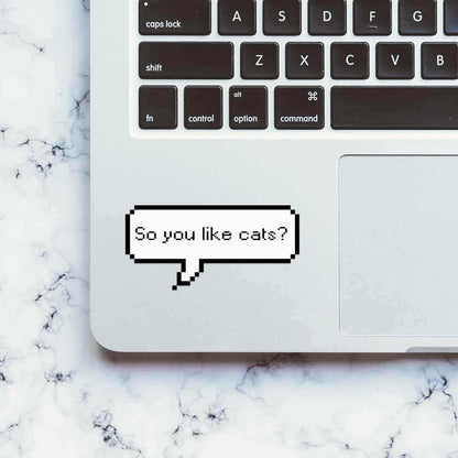 So you like cats? Sticker - Stickers | STICK IT UP