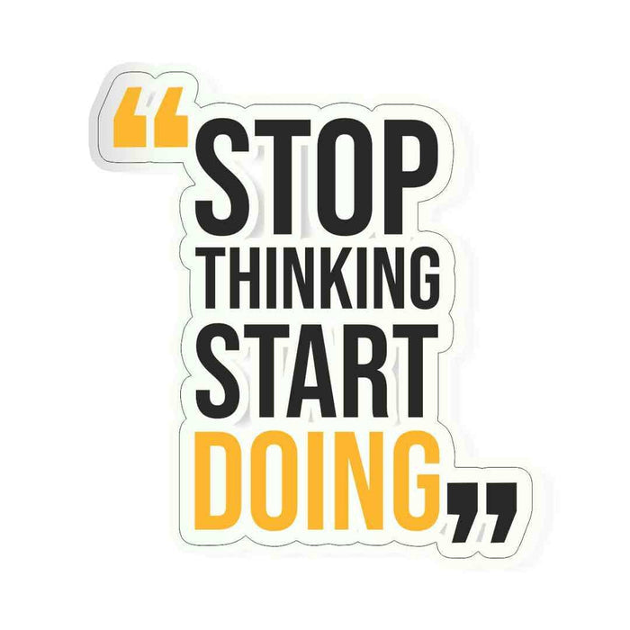 Stop thinking start doing Sticker - Stickers | STICK IT UP