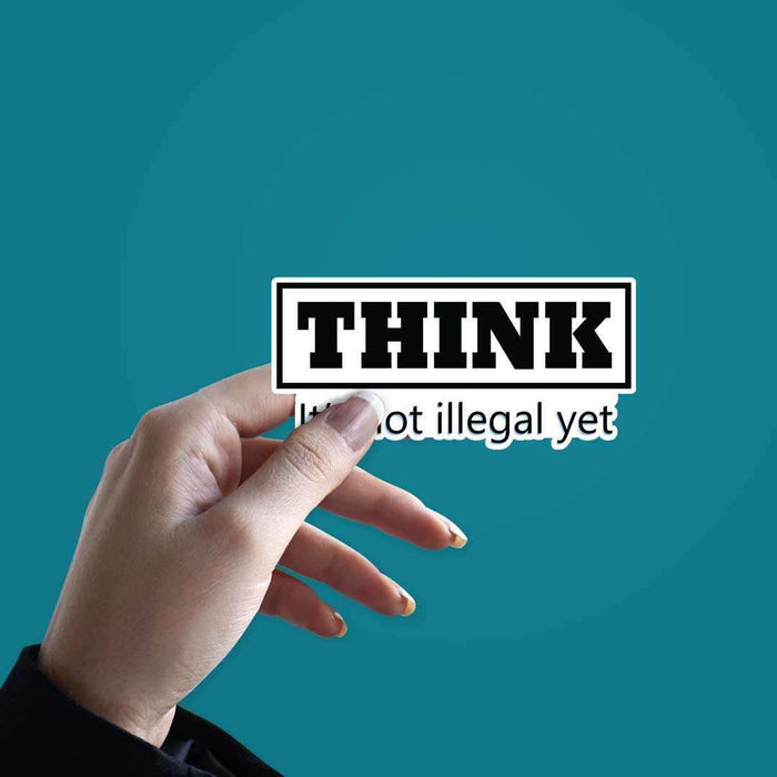 THINK - It's not illegal yet Sticker - Stickers | STICK IT UP