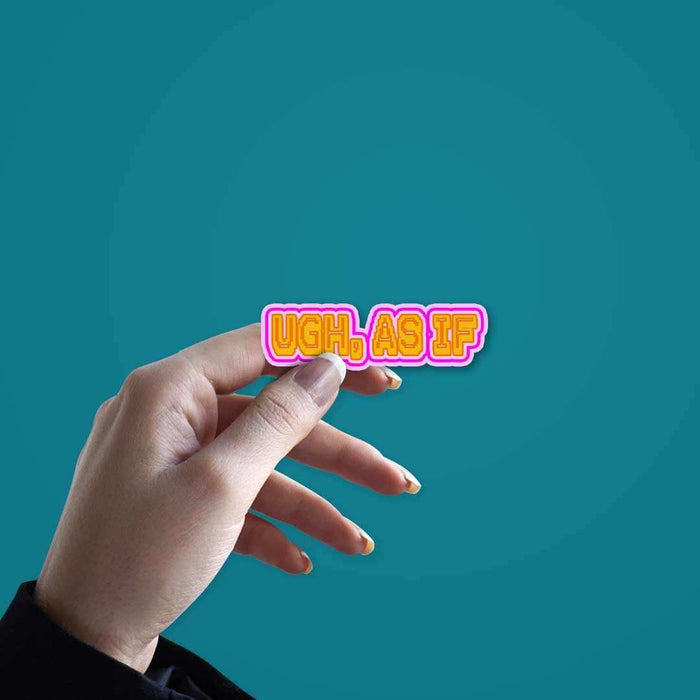 UGH, AS IF Sticker - Stickers | STICK IT UP